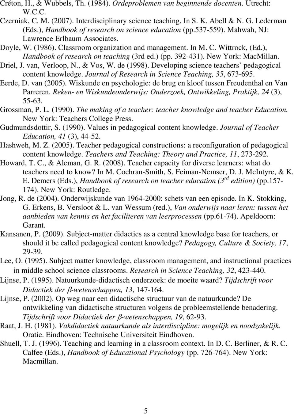 ), Handbook of research on teaching (3rd ed.) (pp. 392-431). New York: MacMillan. Driel, J. van, Verloop, N., & Vos, W. de (1998). Developing science teachers pedagogical content knowledge.