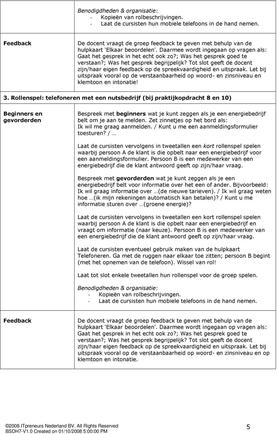 ; Was het gesprek goed te verstaan?; Was het gesprek begrijpelijk? Tot slot geeft de docent zijn/haar eigen feedback op de spreekvaardigheid en uitspraak.