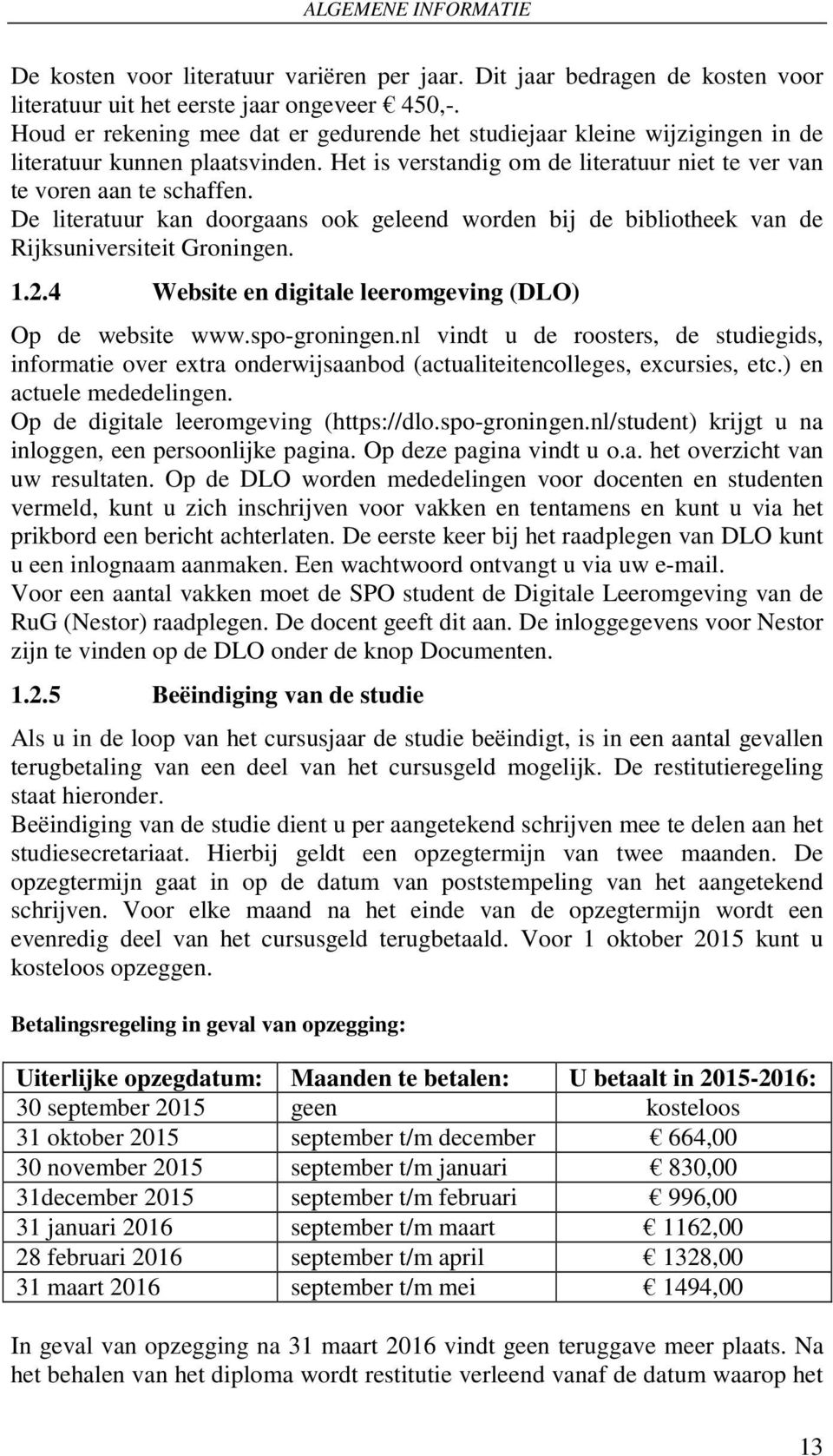De literatuur kan doorgaans ook geleend worden bij de bibliotheek van de Rijksuniversiteit Groningen. 1.2.4 Website en digitale leeromgeving (DLO) Op de website www.spo-groningen.