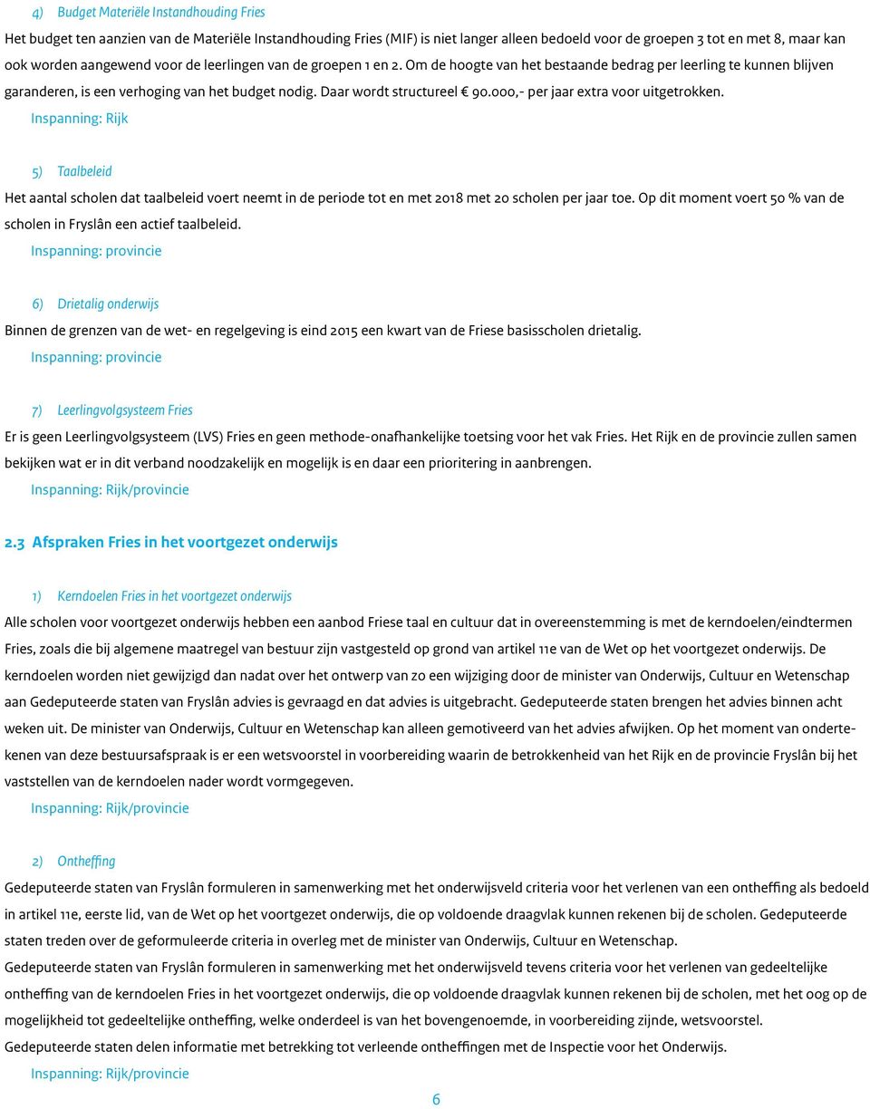000,- per jaar extra voor uitgetrokken. 5) Taalbeleid Het aantal scholen dat taalbeleid voert neemt in de periode tot en met 2018 met 20 scholen per jaar toe.