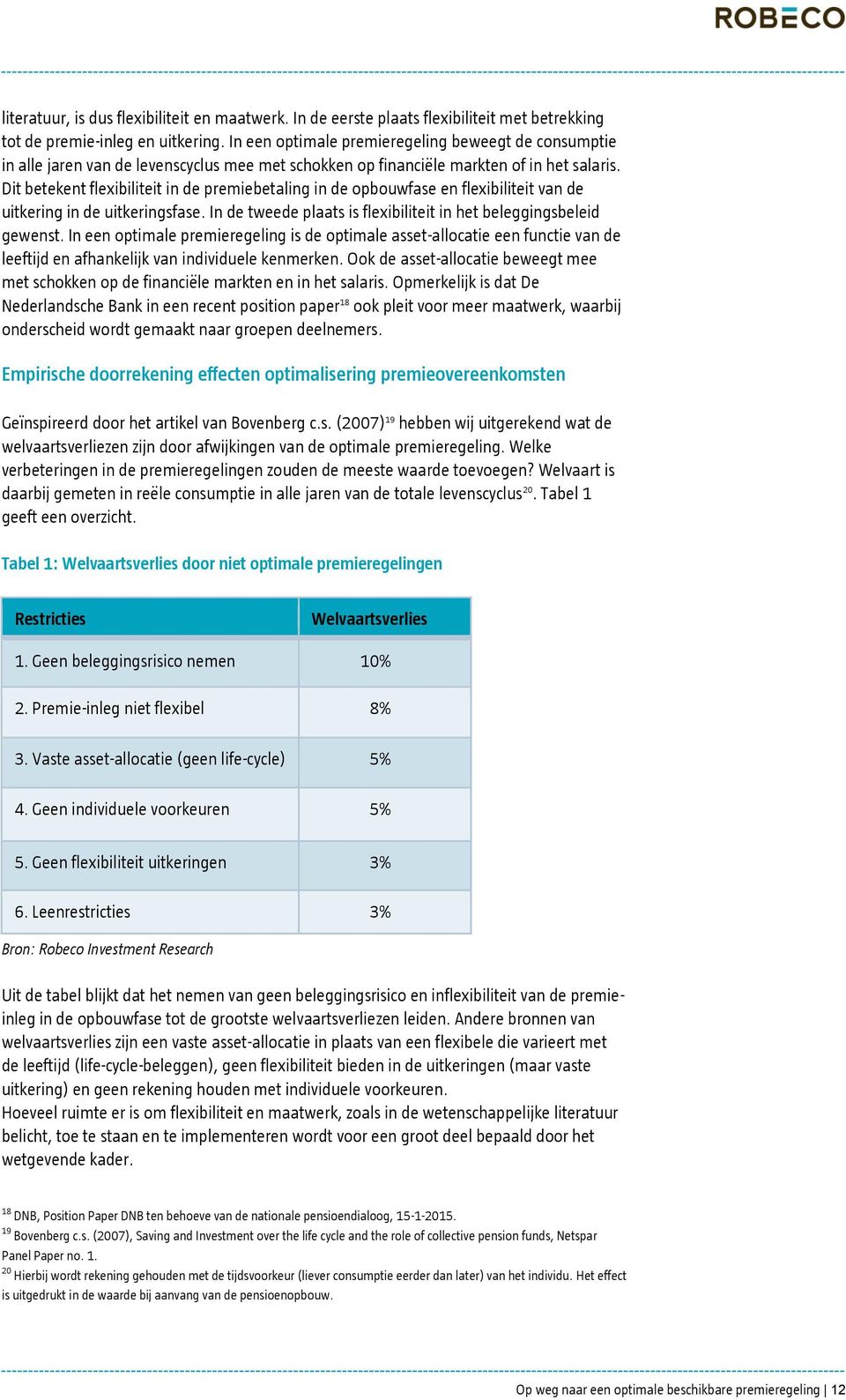 Dit betekent flexibiliteit in de premiebetaling in de opbouwfase en flexibiliteit van de uitkering in de uitkeringsfase. In de tweede plaats is flexibiliteit in het beleggingsbeleid gewenst.