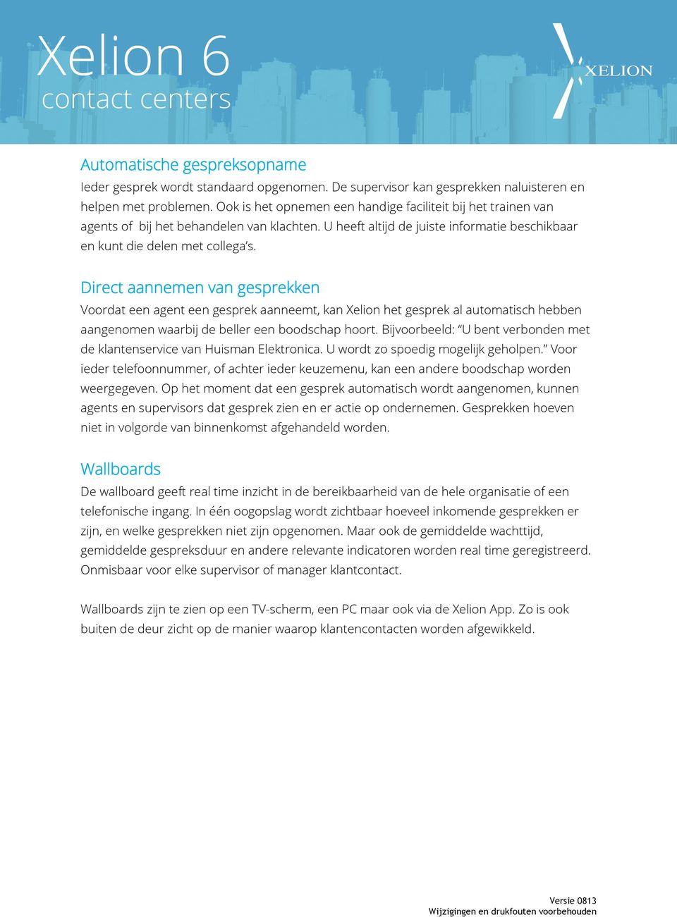 Direct aannemen van gesprekken Voordat een agent een gesprek aanneemt, kan Xelion het gesprek al automatisch hebben aangenomen waarbij de beller een boodschap hoort.