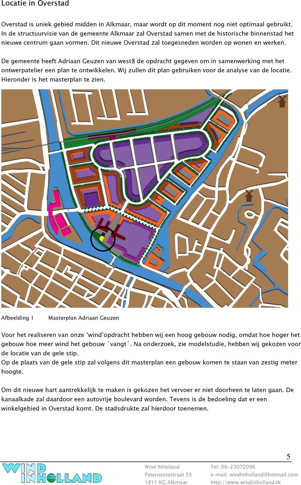 De gemeente heeft Adriaan Geuzen van west8 de opdracht gegeven om in samenwerking met het ontwerpatelier een plan te ontwikkelen. Wij zullen dit plan gebruiken voor de analyse van de locatie.