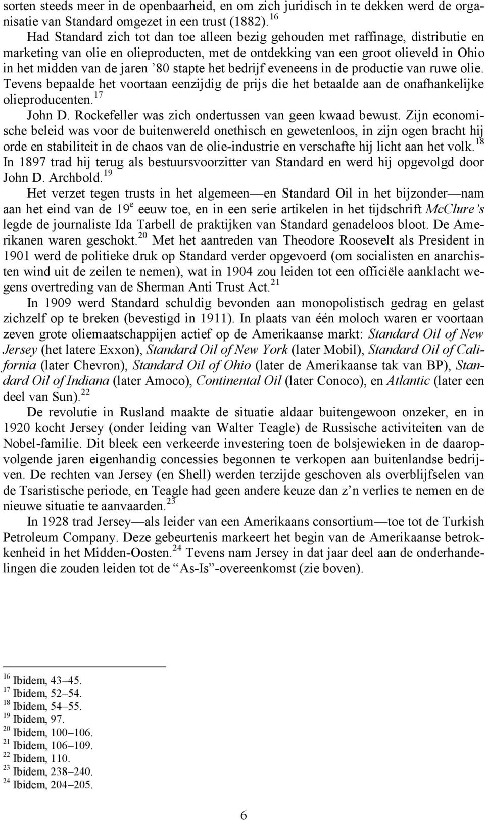 80 stapte het bedrijf eveneens in de productie van ruwe olie. Tevens bepaalde het voortaan eenzijdig de prijs die het betaalde aan de onafhankelijke olieproducenten. 17 John D.