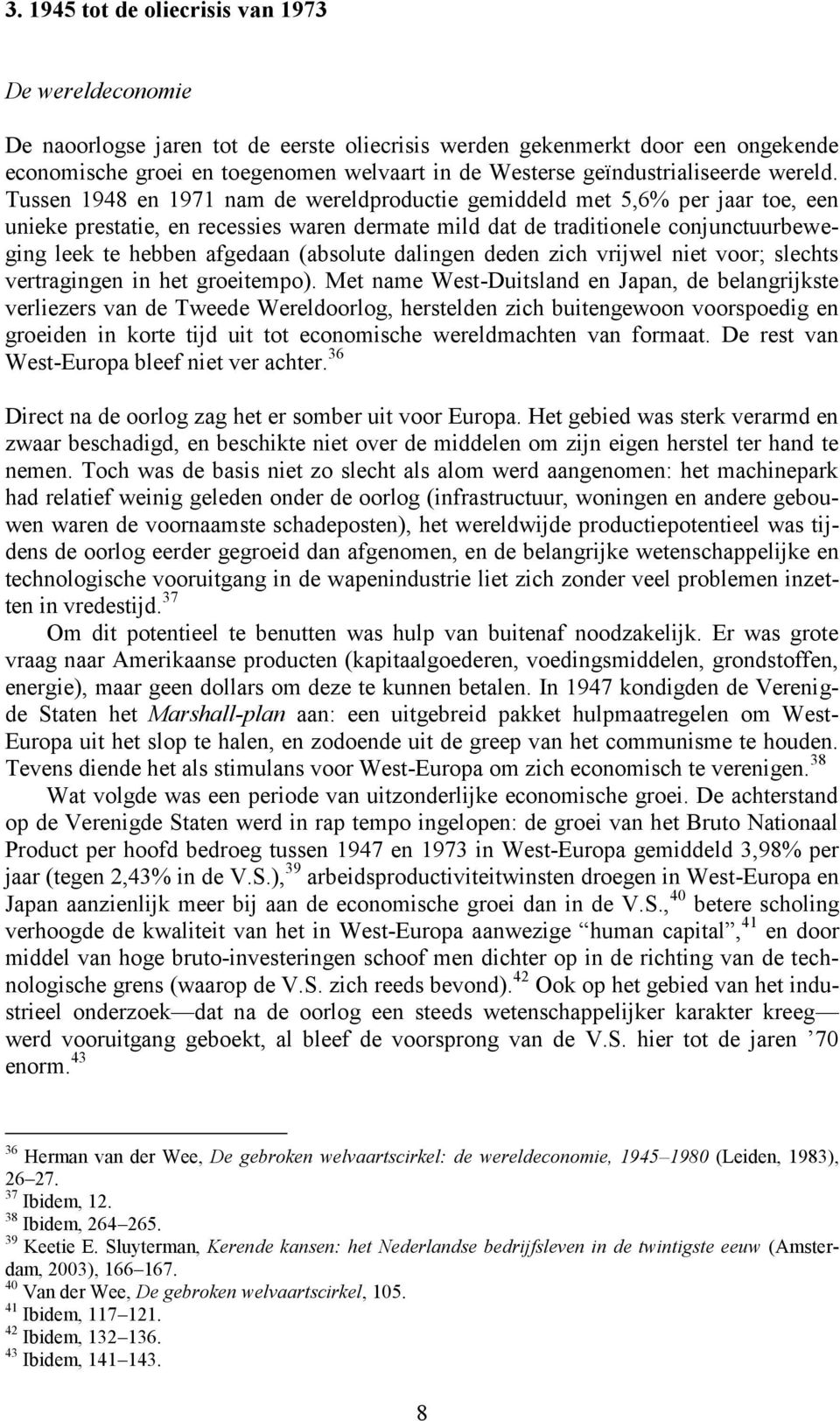 Tussen 1948 en 1971 nam de wereldproductie gemiddeld met 5,6% per jaar toe, een unieke prestatie, en recessies waren dermate mild dat de traditionele conjunctuurbeweging leek te hebben afgedaan