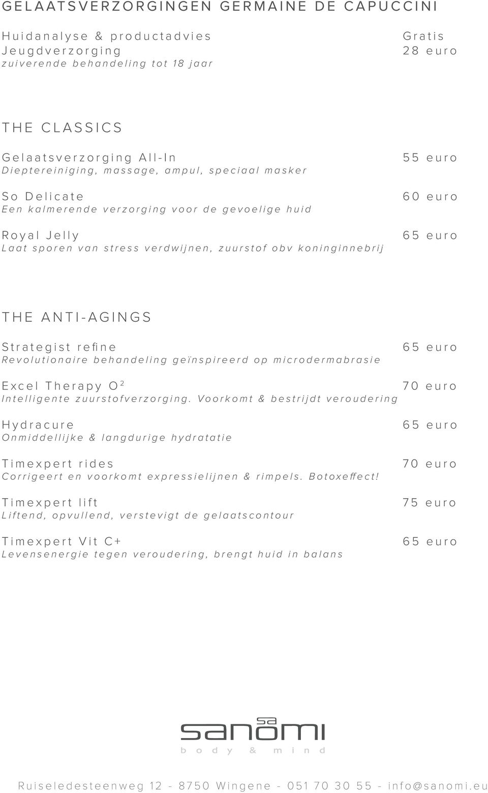 koninginnebrij THE ANTI-AGINGS S t r a t e g i s t r e fi n e 65 Excel Therapy O2 70 Hydracure 65 Timexpert rides 70 Timexpert lift 75 Timexpert Vit C+ 65 Revolutionaire behandeling geïnspireerd op