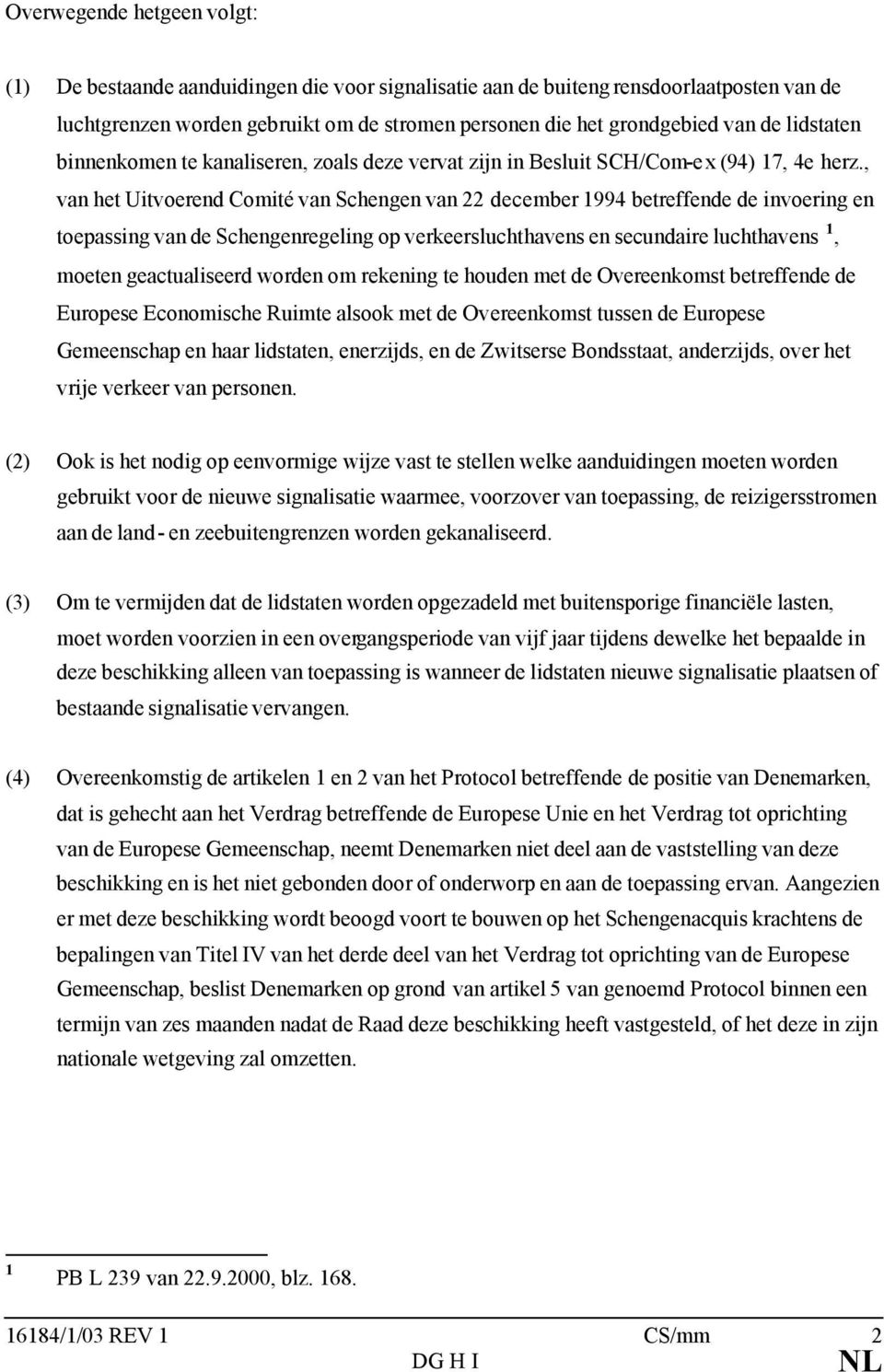 , van het Uitvoerend Comité van Schengen van 22 december 1994 betreffende de invoering en toepassing van de Schengenregeling op verkeersluchthavens en secundaire luchthavens 1, moeten geactualiseerd