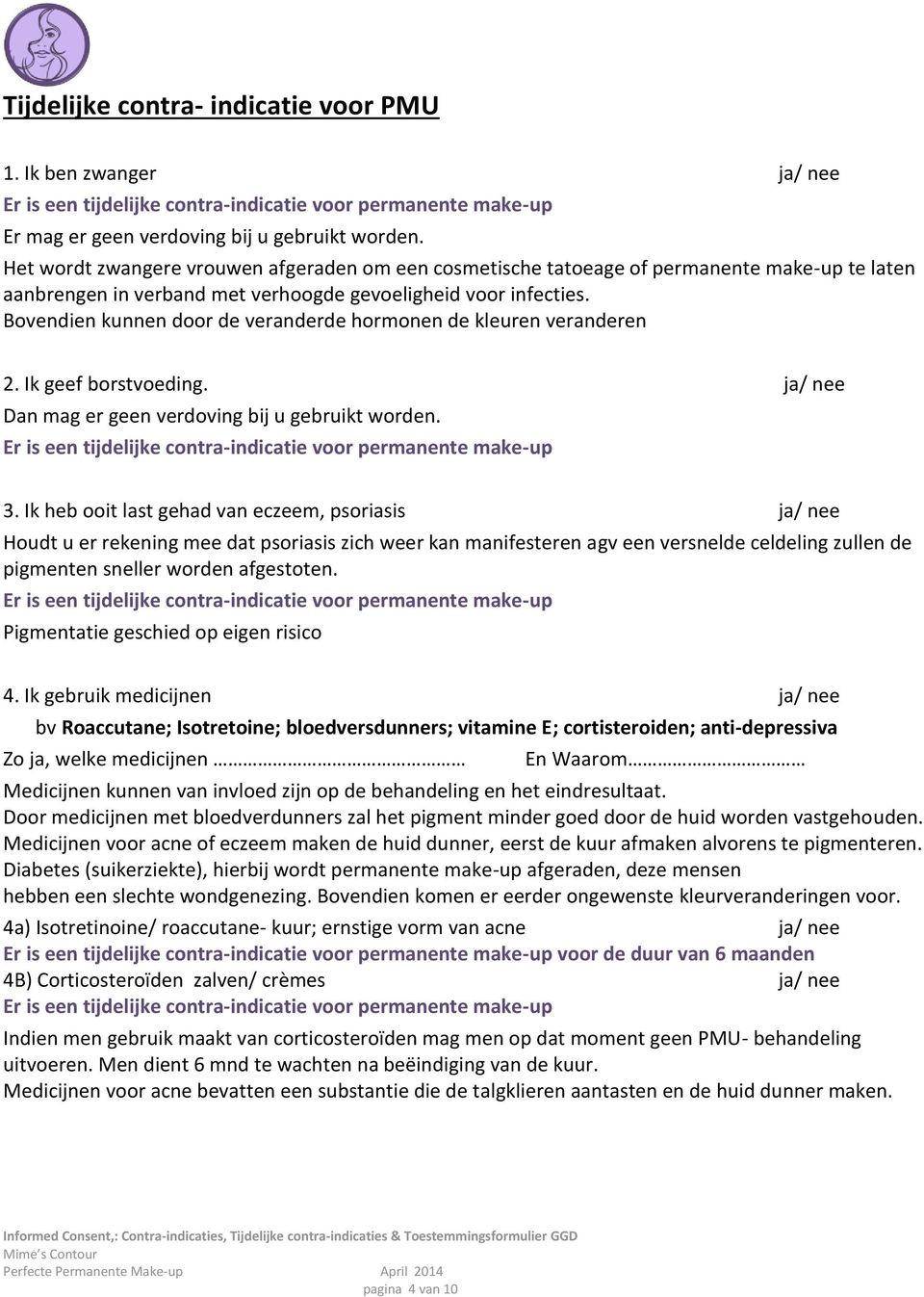 Bovendien kunnen door de veranderde hormonen de kleuren veranderen 2. Ik geef borstvoeding. ja/ nee Dan mag er geen verdoving bij u gebruikt worden.