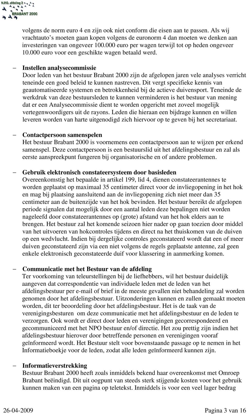 Instellen analysecommissie Door leden van het bestuur Brabant 2000 zijn de afgelopen jaren vele analyses verricht teneinde een goed beleid te kunnen nastreven.