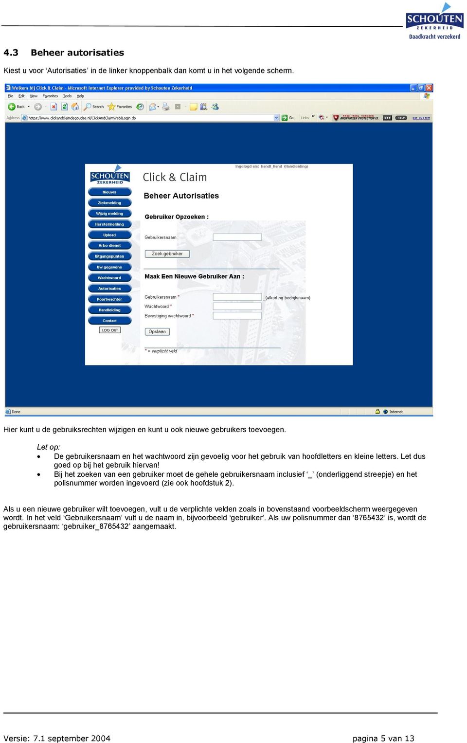 Bij het zoeken van een gebruiker moet de gehele gebruikersnaam inclusief _ (onderliggend streepje) en het polisnummer worden ingevoerd (zie ook hoofdstuk 2).