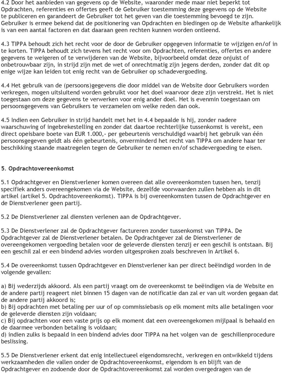 Gebruiker is ermee bekend dat de positionering van Opdrachten en biedingen op de Website afhankelijk is van een aantal factoren en dat daaraan geen rechten kunnen worden ontleend. 4.