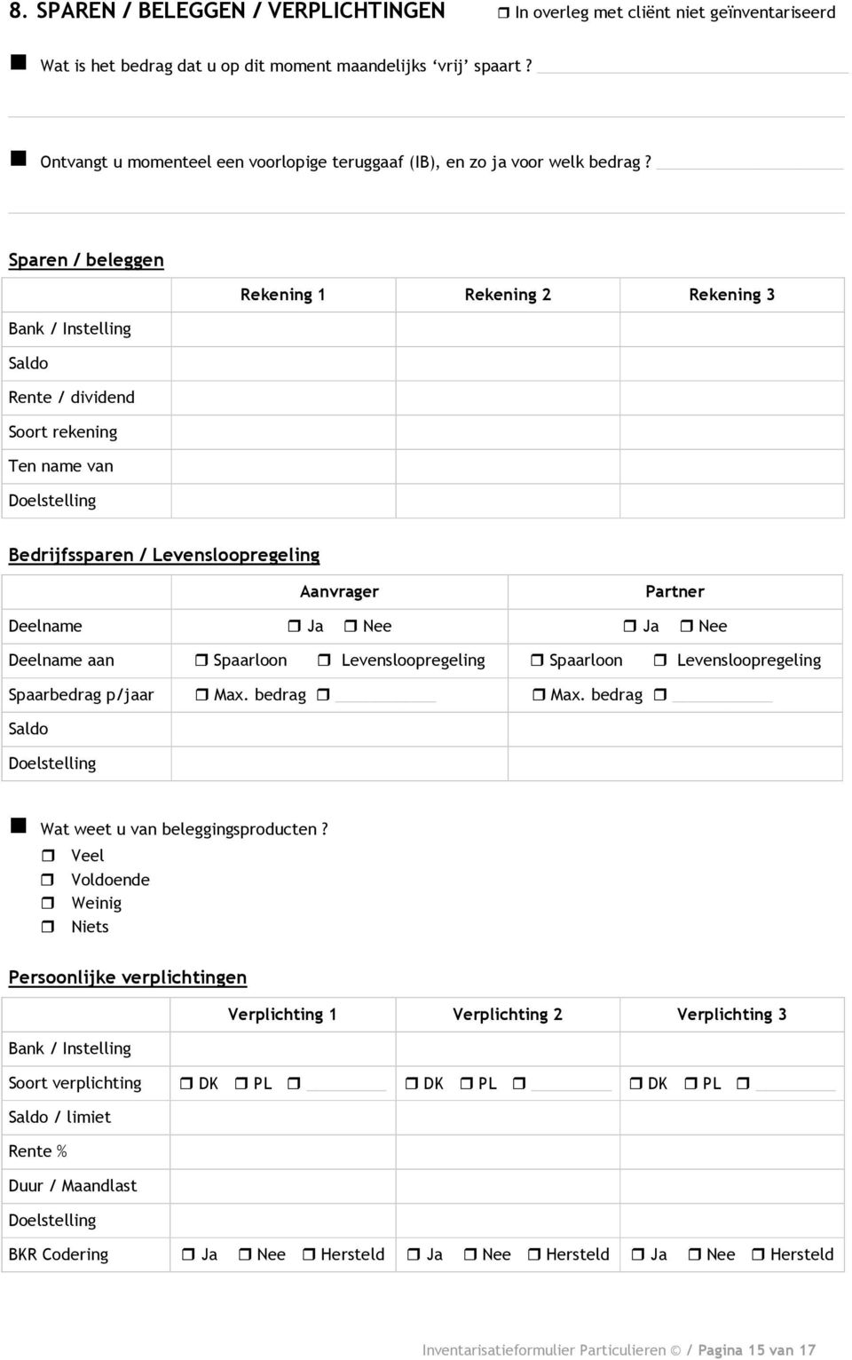 Sparen / beleggen Rekening 1 Rekening 2 Rekening 3 Bank / Instelling Saldo Rente / dividend Soort rekening Ten name van Doelstelling Bedrijfssparen / Levensloopregeling Deelname Deelname aan