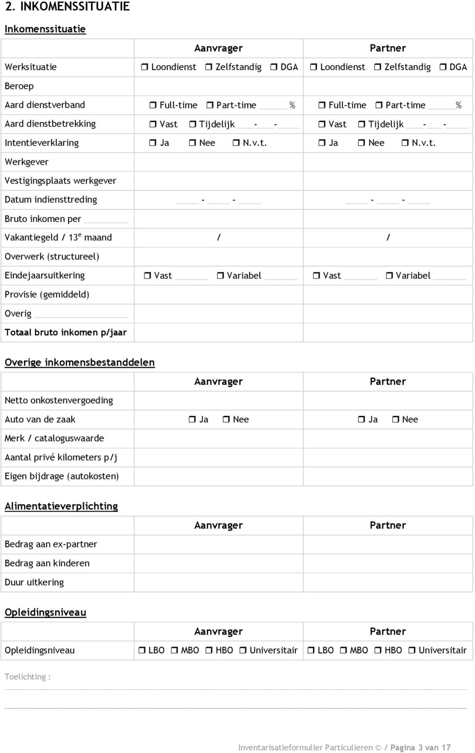 (structureel) Eindejaarsuitkering Vast Variabel Vast Variabel Provisie (gemiddeld) Overig Totaal bruto inkomen p/jaar Overige inkomensbestanddelen Netto onkostenvergoeding Auto van de zaak Merk /