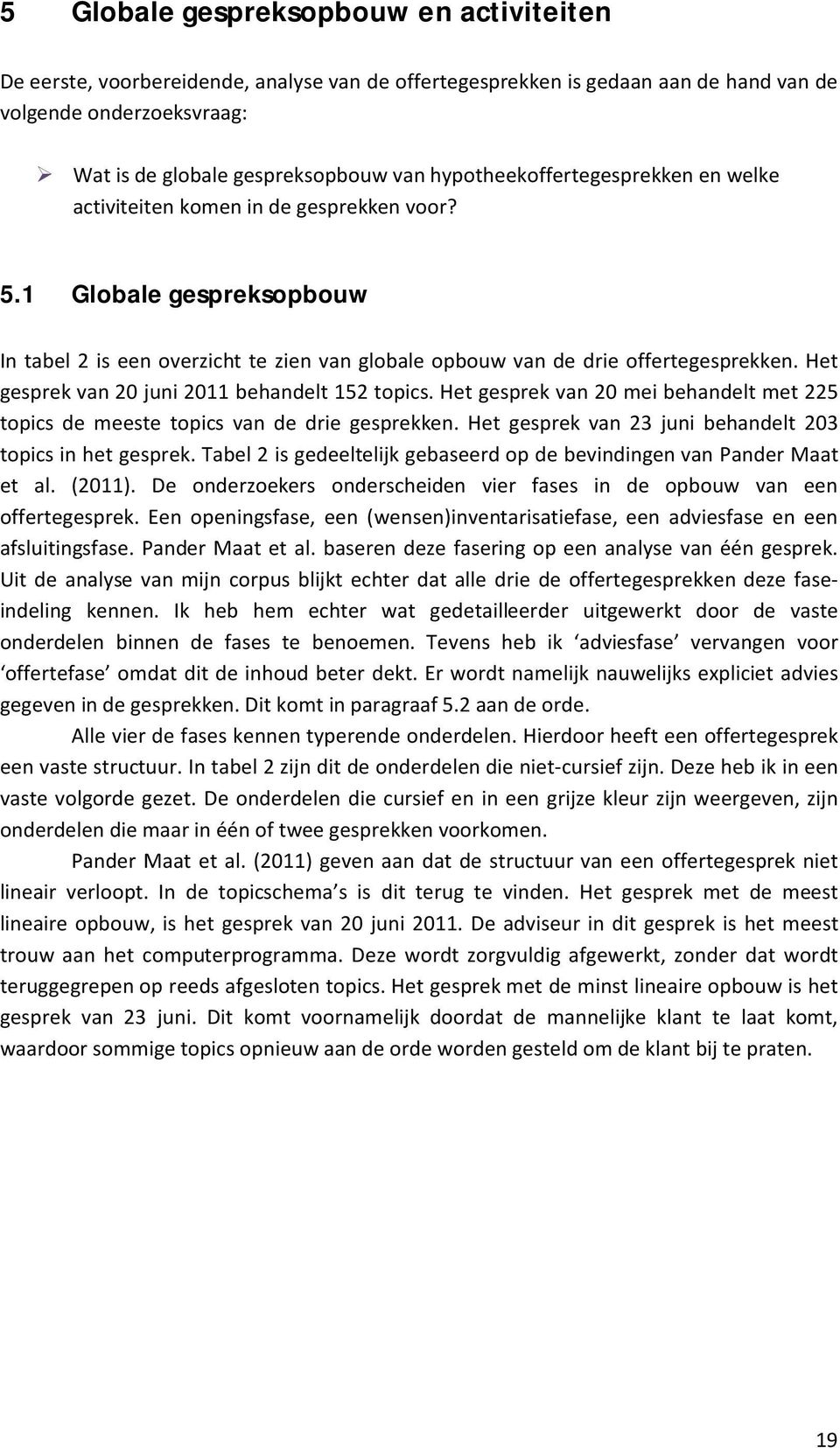 Het gesprek van 20 juni 2011 behandelt 152 topics. Het gesprek van 20 mei behandelt met 225 topics de meeste topics van de drie gesprekken. Het gesprek van 23 juni behandelt 203 topics in het gesprek.