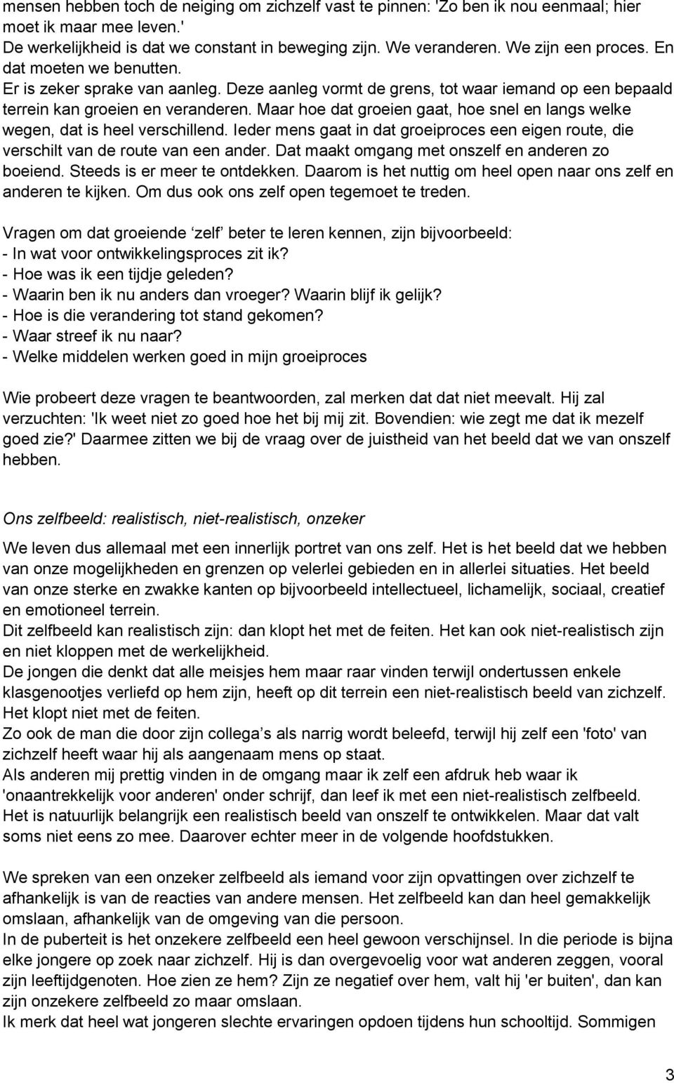 Maar hoe dat groeien gaat, hoe snel en langs welke wegen, dat is heel verschillend. Ieder mens gaat in dat groeiproces een eigen route, die verschilt van de route van een ander.