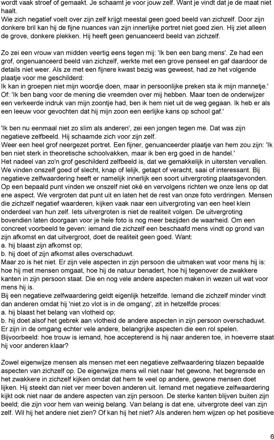 Zo zei een vrouw van midden veertig eens tegen mij: 'Ik ben een bang mens'. Ze had een grof, ongenuanceerd beeld van zichzelf, werkte met een grove penseel en gaf daardoor de details niet weer.