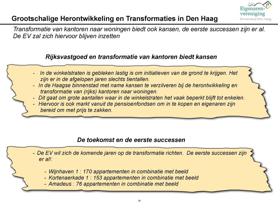 Het zijn er in de afgelopen jaren slechts tientallen. - In de Haagse binnenstad met name kansen te verzilveren bij de herontwikkeling en transformatie van (rijks) kantoren naar woningen.