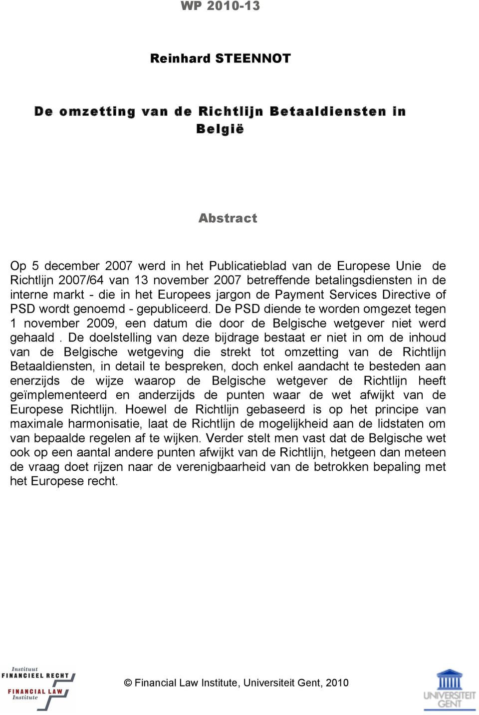 De PSD diende te worden omgezet tegen 1 november 2009, een datum die door de Belgische wetgever niet werd gehaald.