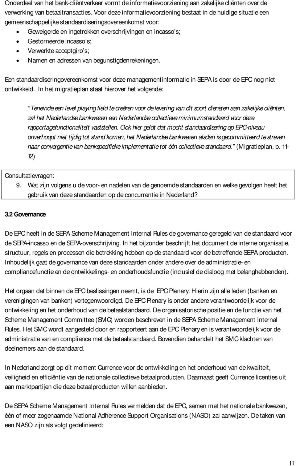 s; Verwerkte acceptgiro s; Namen en adressen van begunstigdenrekeningen. Een standaardiseringovereenkomst voor deze managementinformatie in SEPA is door de EPC nog niet ontwikkeld.
