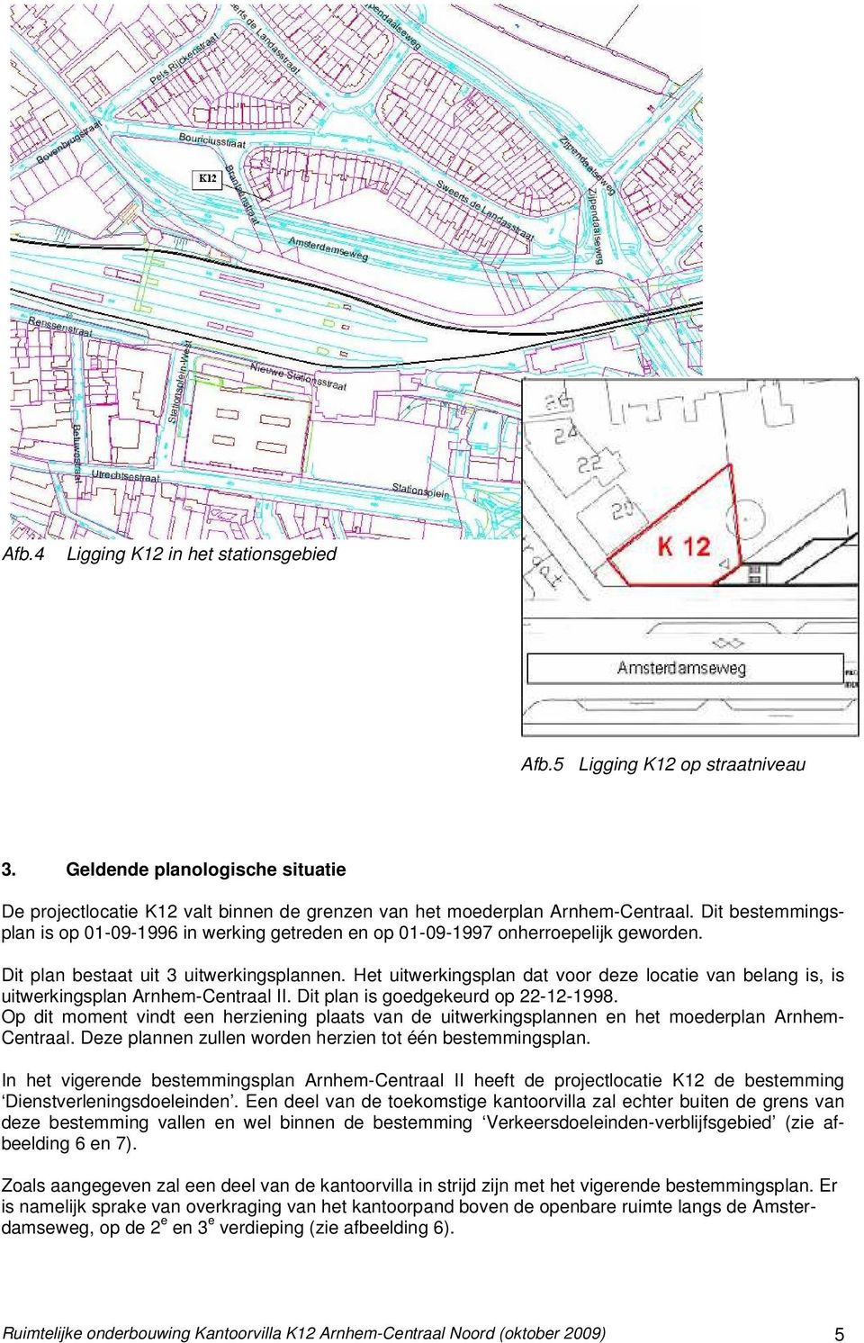 Het uitwerkingsplan dat voor deze locatie van belang is, is uitwerkingsplan Arnhem-Centraal II. Dit plan is goedgekeurd op 22-12-1998.