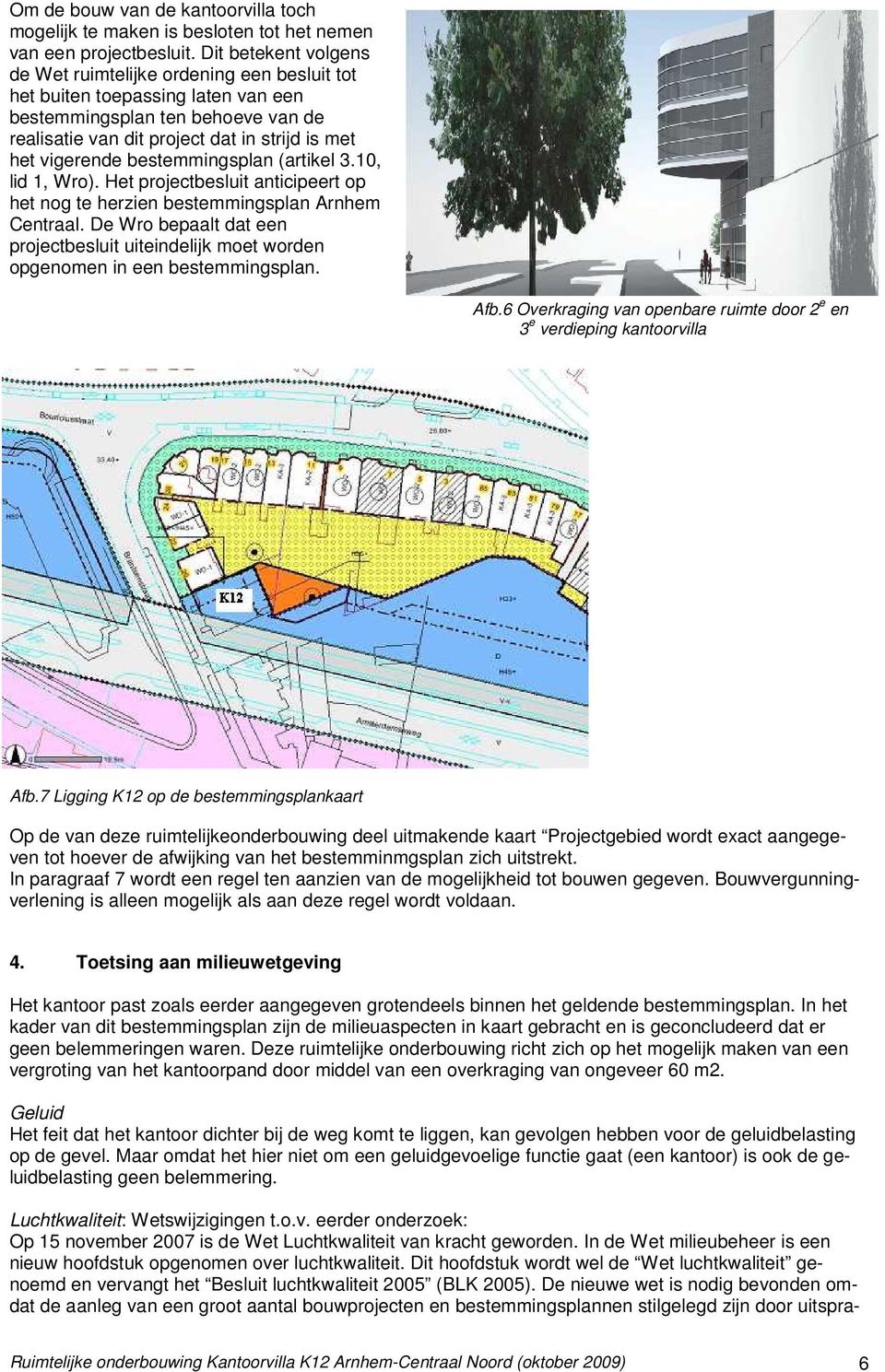 bestemmingsplan (artikel 3.10, lid 1, Wro). Het projectbesluit anticipeert op het nog te herzien bestemmingsplan Arnhem Centraal.