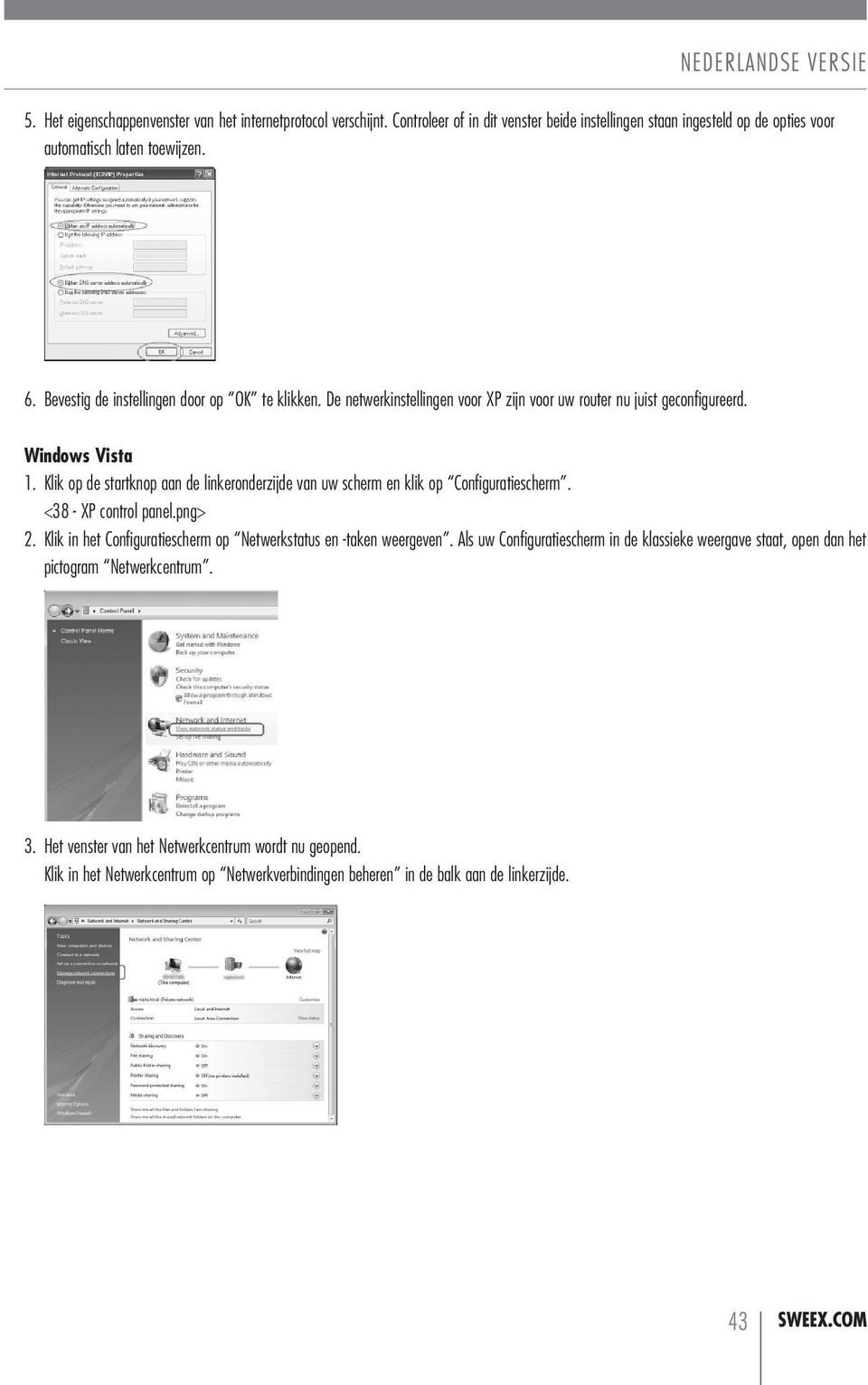 Klik op de startknop aan de linkeronderzijde van uw scherm en klik op Configuratiescherm. <38 - XP control panel.png> 2. Klik in het Configuratiescherm op Netwerkstatus en -taken weergeven.