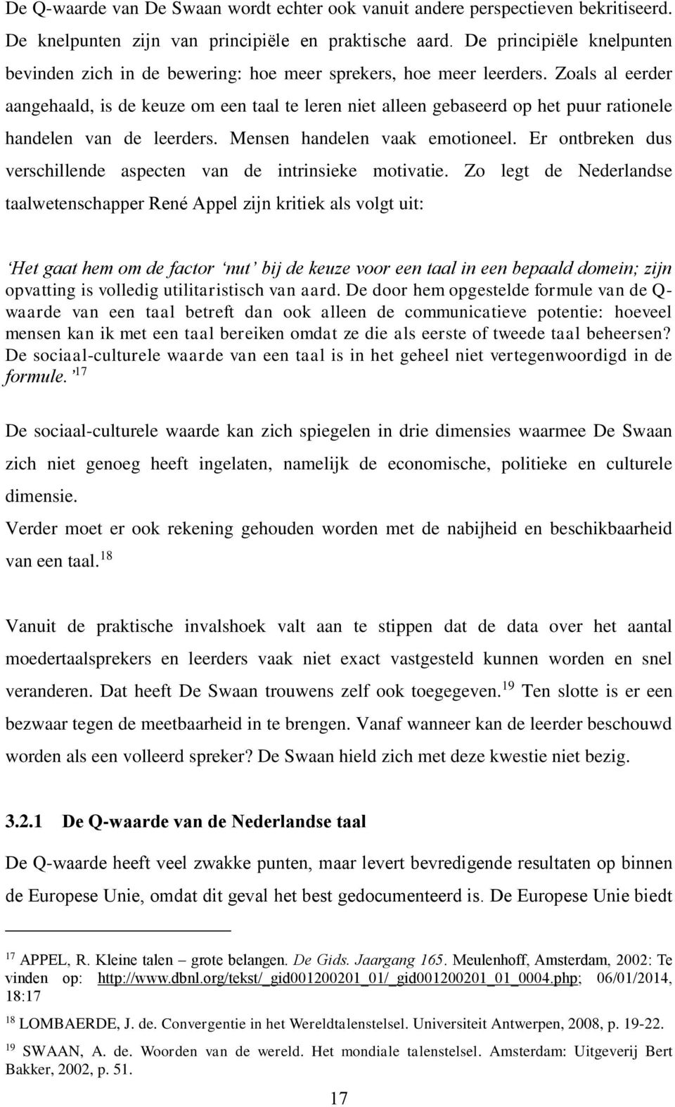 Zoals al eerder aangehaald, is de keuze om een taal te leren niet alleen gebaseerd op het puur rationele handelen van de leerders. Mensen handelen vaak emotioneel.