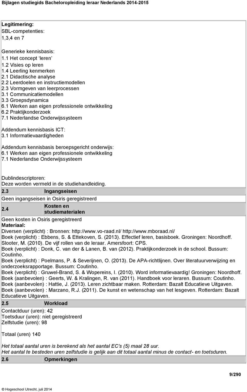 1 Nederlandse Onderwijssysteem Addendum kennisbasis ICT: 3.1 Informatievaardigheden Addendum kennisbasis beroepsgericht onderwijs: 6.1 Werken aan eigen professionele ontwikkeling 7.