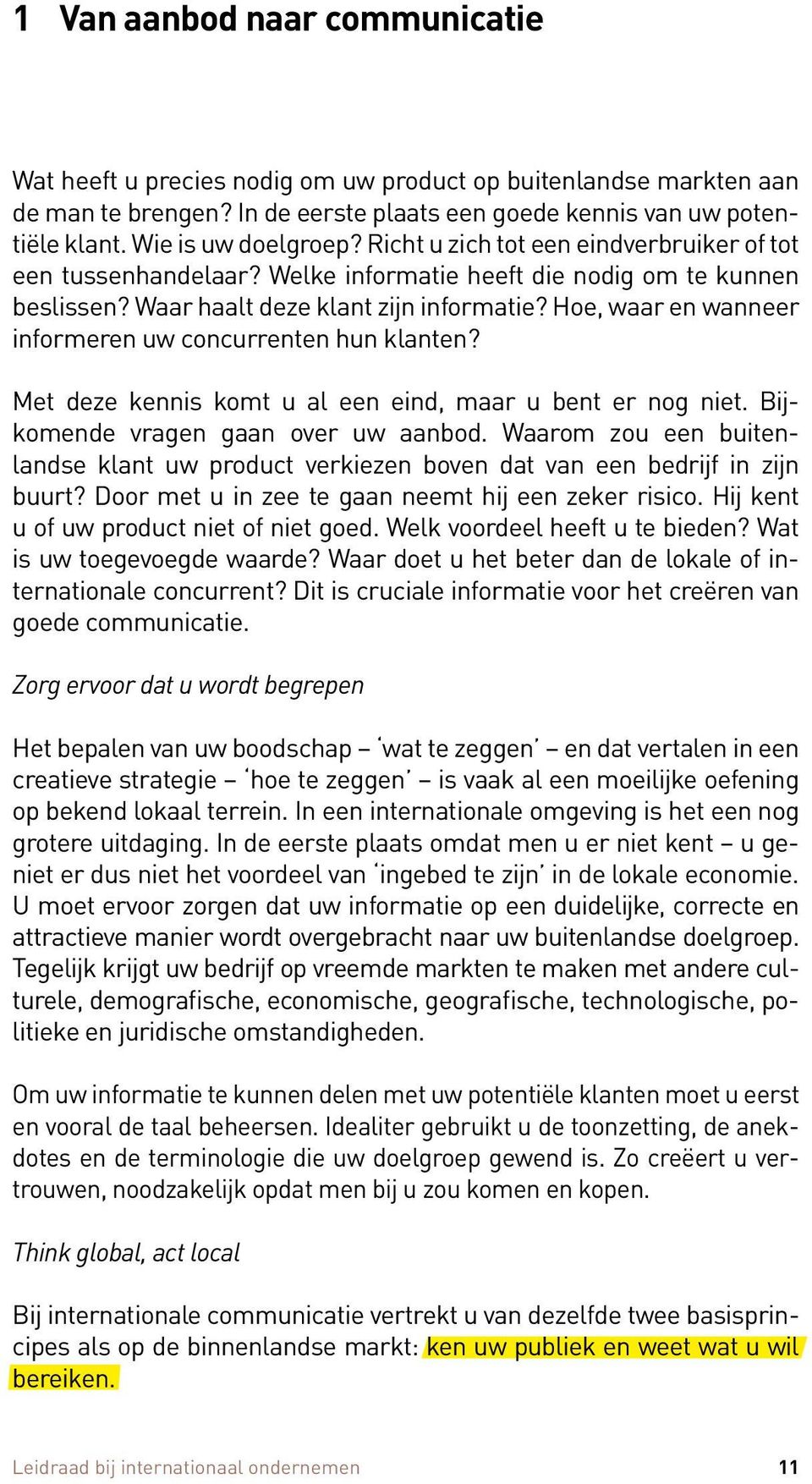 Hoe, waar en wanneer informeren uw concurrenten hun klanten? Met deze kennis komt u al een eind, maar u bent er nog niet. Bijkomende vragen gaan over uw aanbod.