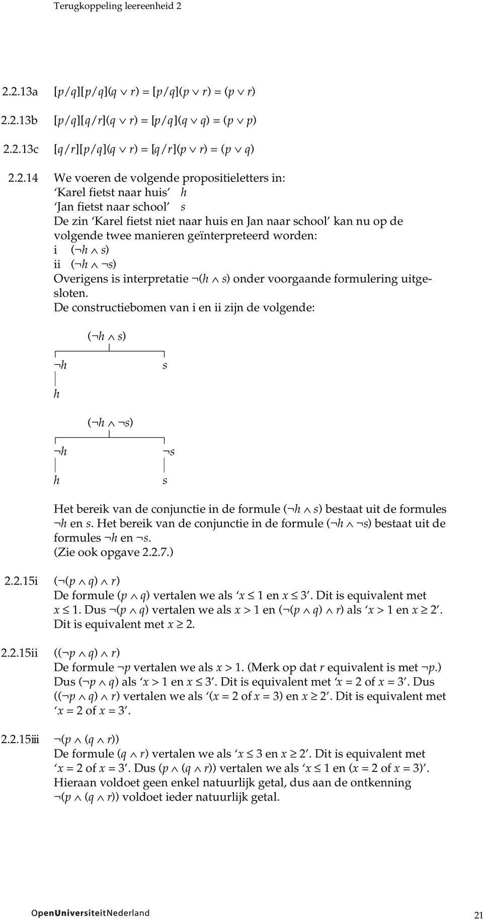 naar huis h Jan fietst naar school s De zin Karel fietst niet naar huis en Jan naar school kan nu op de volgende twee manieren geïnterpreteerd worden: i ( h s) ii ( h s) Overigens is interpretatie (h