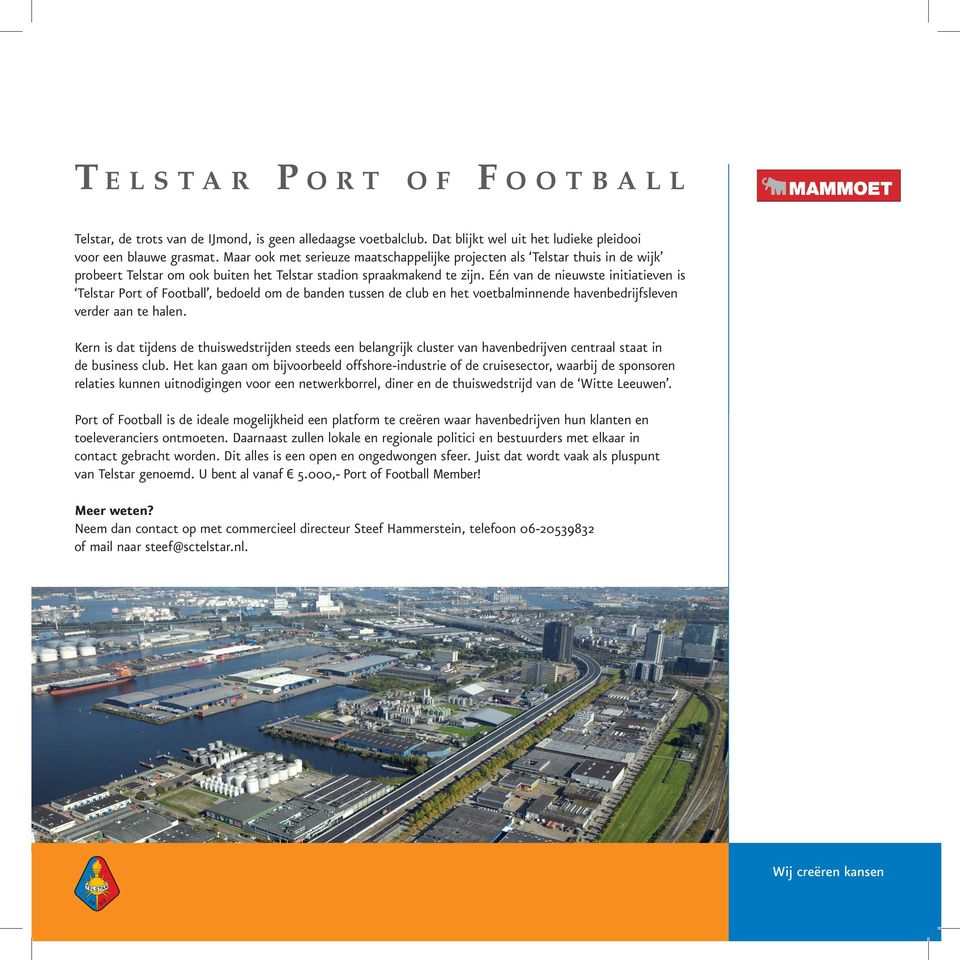Eén van de nieuwste initiatieven is Telstar Port of Football, bedoeld om de banden tussen de club en het voetbalminnende havenbedrijfsleven verder aan te halen.