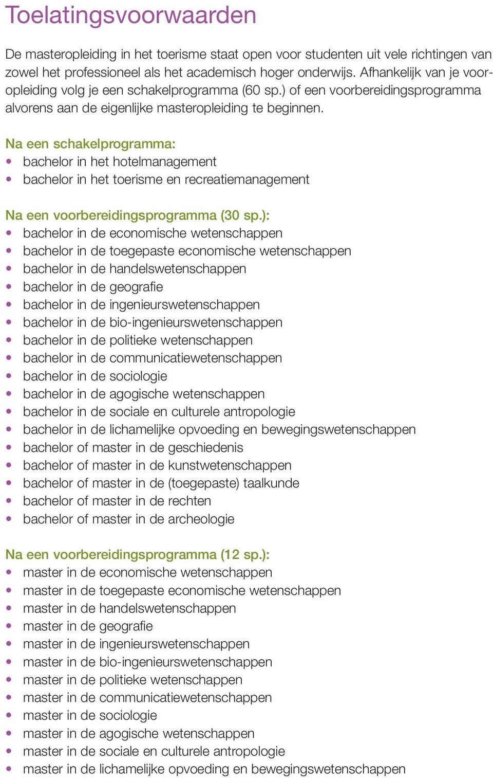 Na een schakelprogramma: bachelor in het hotelmanagement bachelor in het toerisme en recreatiemanagement Na een voorbereidingsprogramma (30 sp.