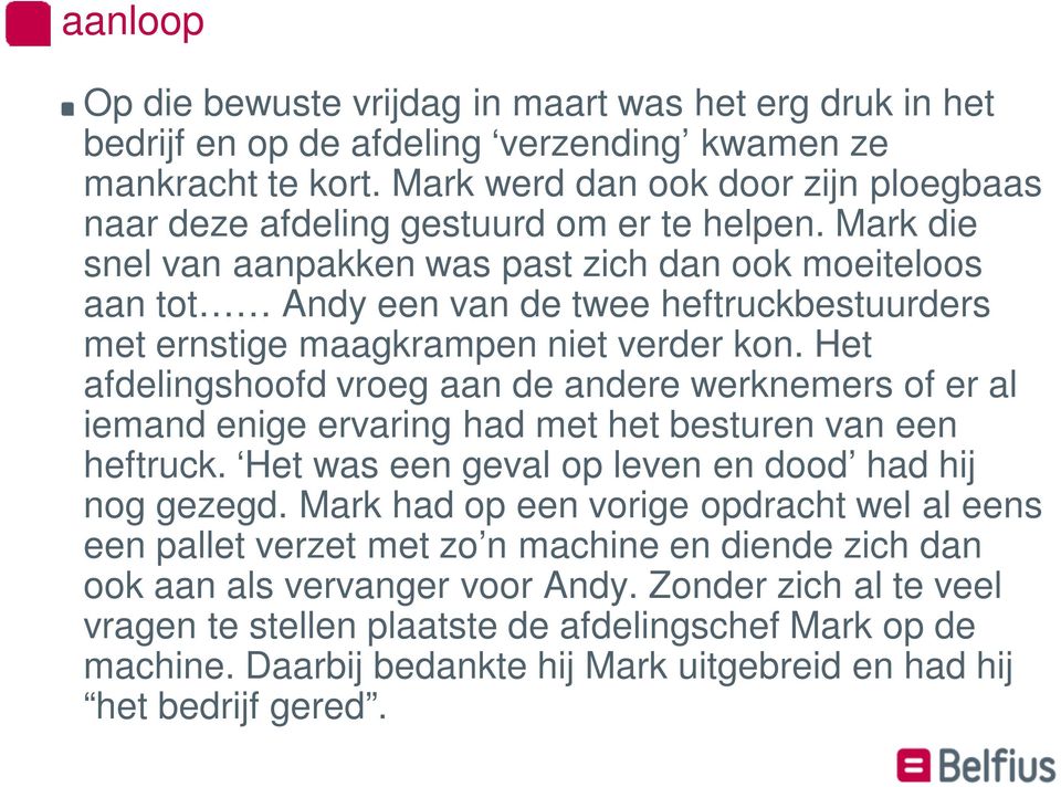 Mark die snel van aanpakken was past zich dan ook moeiteloos aan tot Andy een van de twee heftruckbestuurders met ernstige maagkrampen niet verder kon.