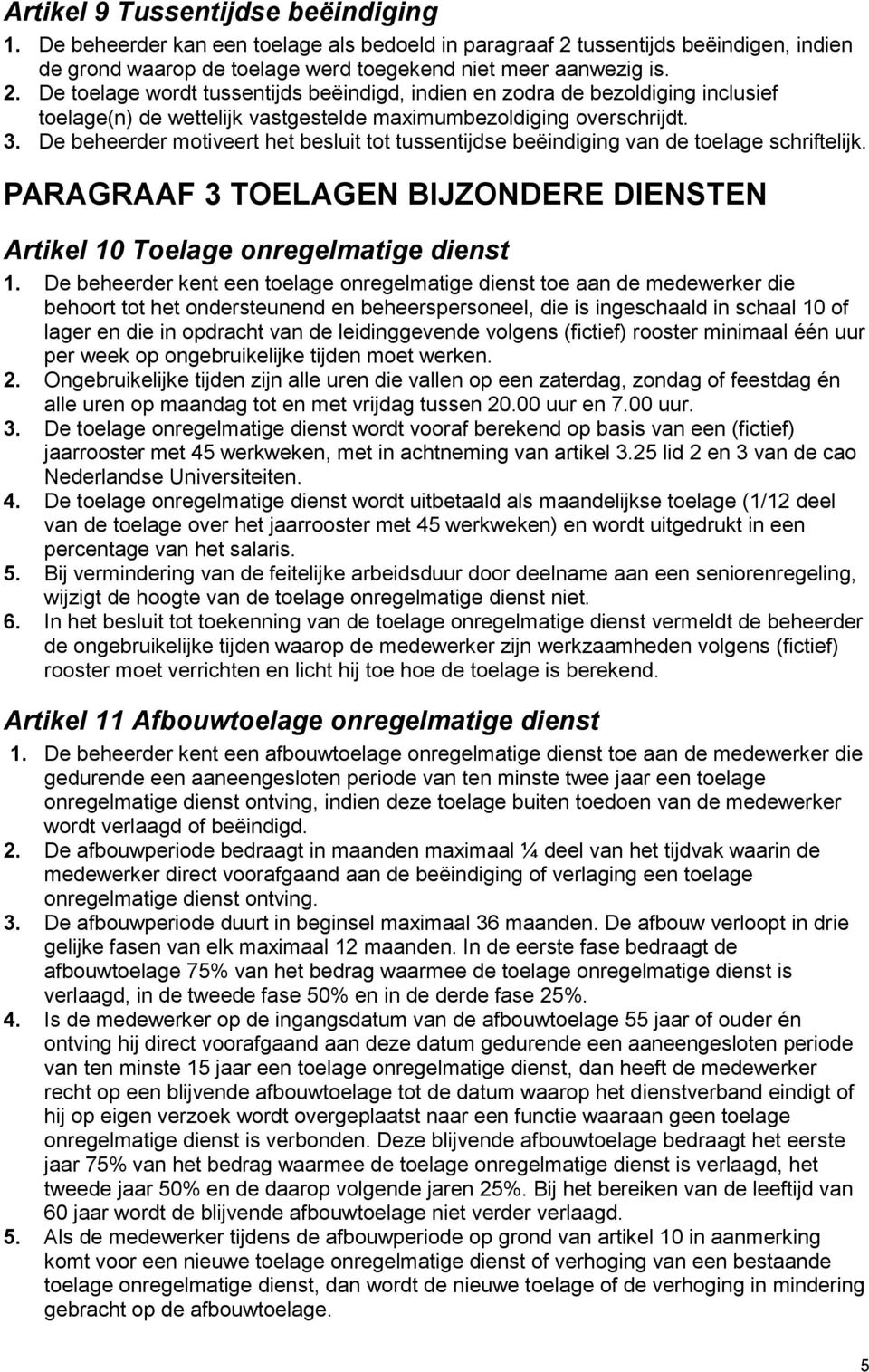 De toelage wordt tussentijds beëindigd, indien en zodra de bezoldiging inclusief toelage(n) de wettelijk vastgestelde maximumbezoldiging overschrijdt. 3.