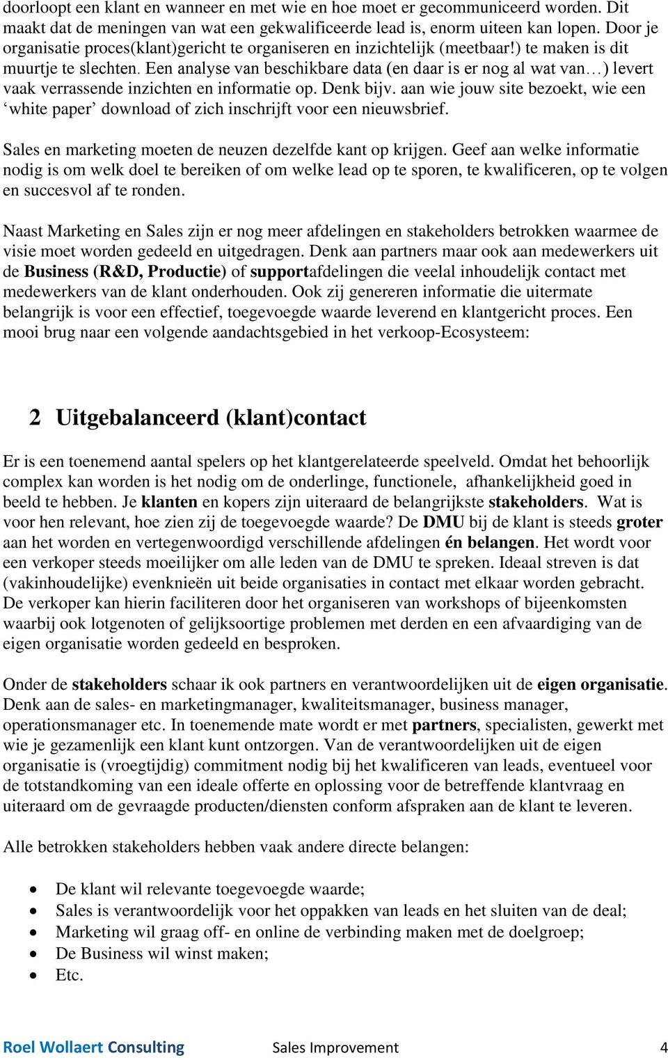 Een analyse van beschikbare data (en daar is er nog al wat van ) levert vaak verrassende inzichten en informatie op. Denk bijv.