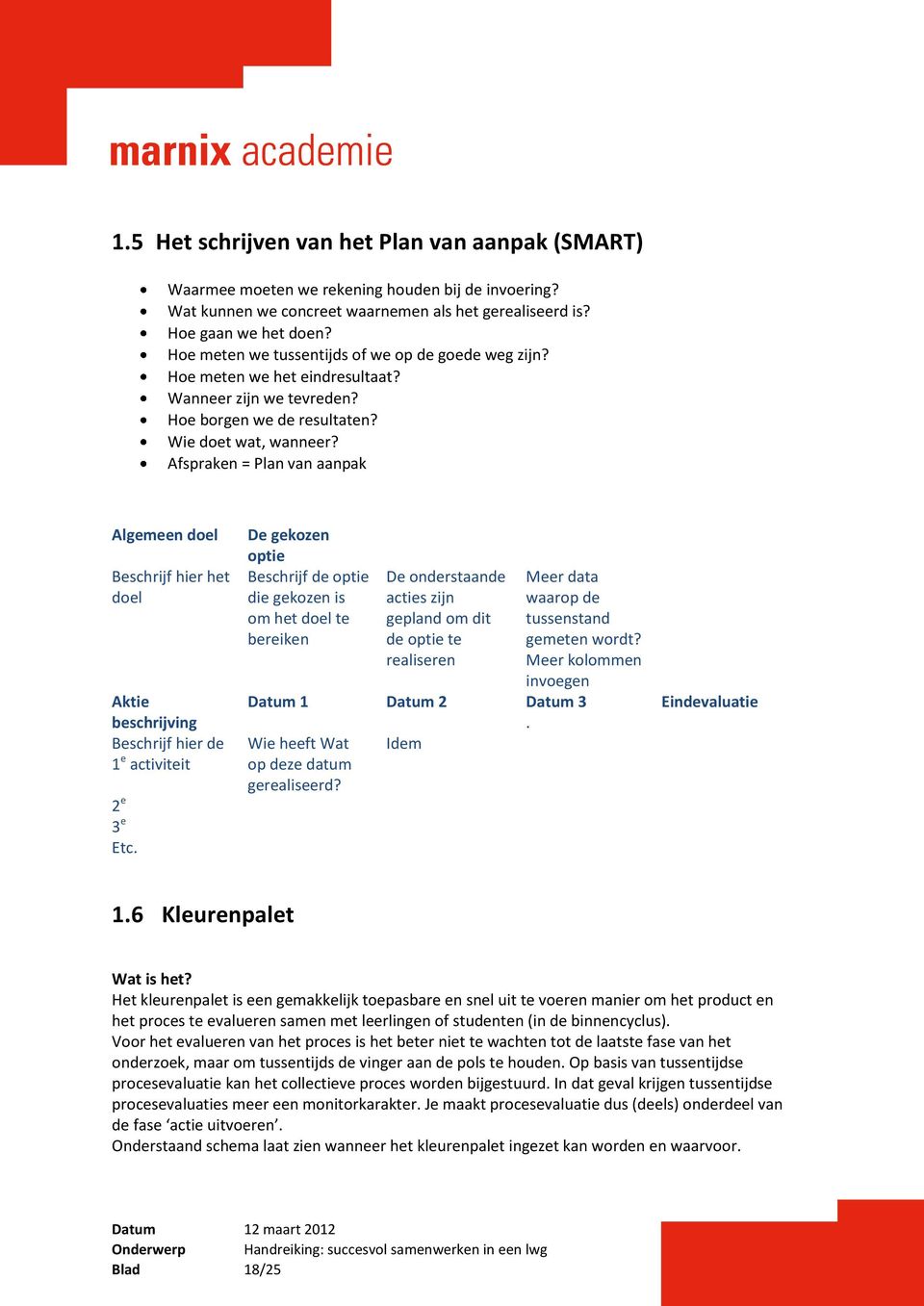 Afspraken = Plan van aanpak Algemeen doel Beschrijf hier het doel Aktie beschrijving Beschrijf hier de 1 e activiteit 2 e 3 e Etc.