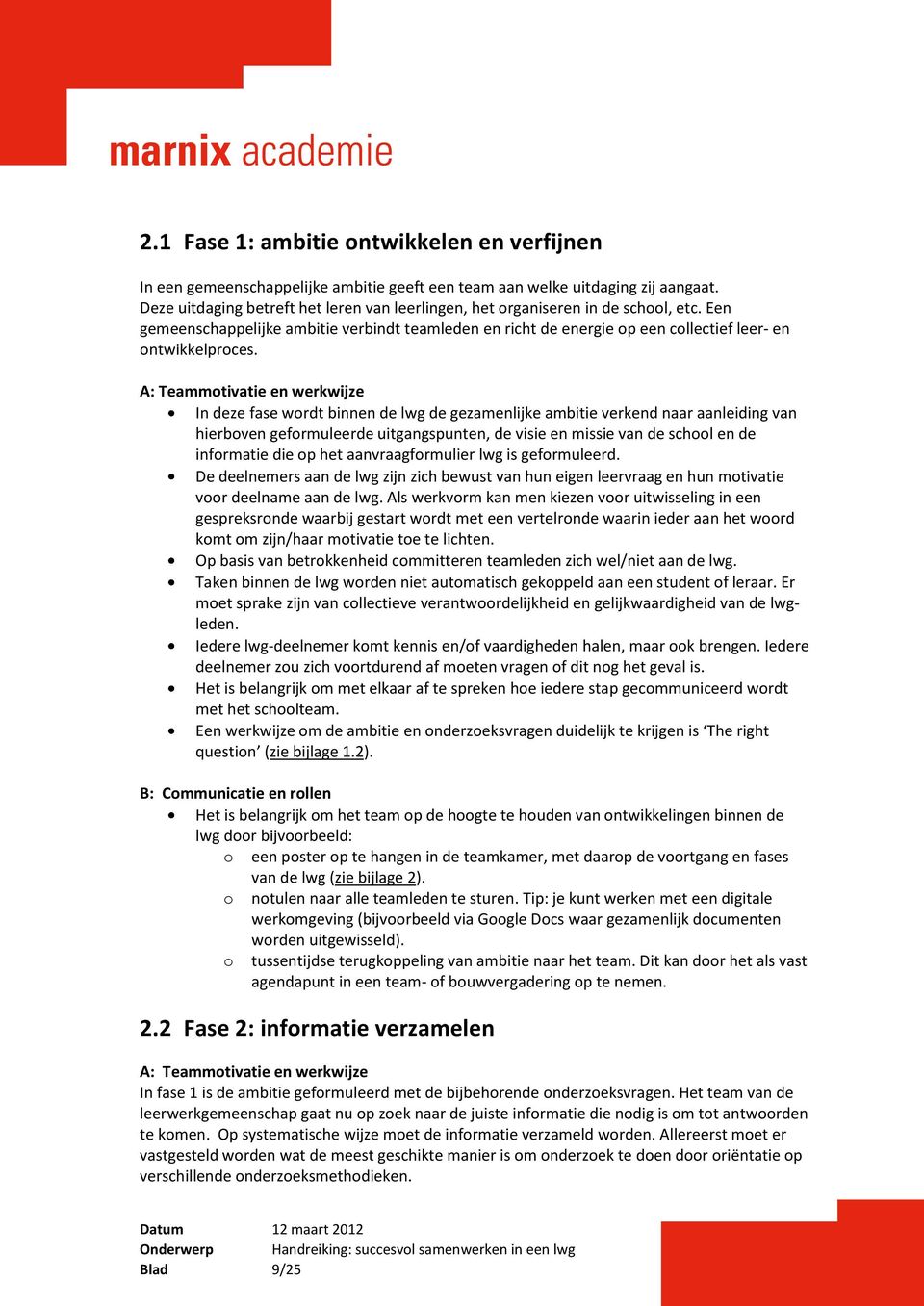 A: Teammotivatie en werkwijze In deze fase wordt binnen de lwg de gezamenlijke ambitie verkend naar aanleiding van hierboven geformuleerde uitgangspunten, de visie en missie van de school en de