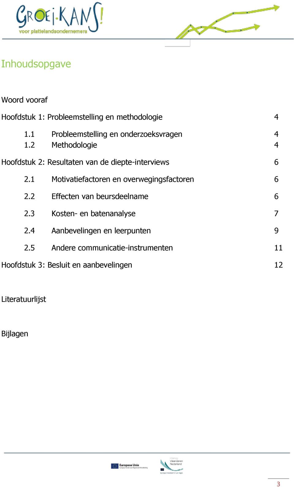 2 Methodologie 4 Hoofdstuk 2: Resultaten van de diepte-interviews 6 2.