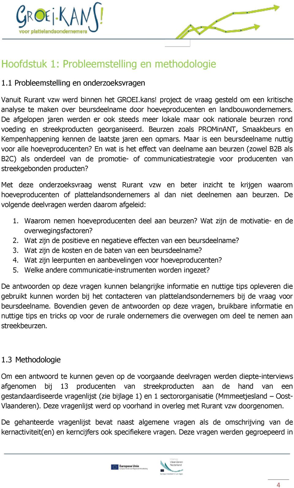 De afgelopen jaren werden er ook steeds meer lokale maar ook nationale beurzen rond voeding en streekproducten georganiseerd.