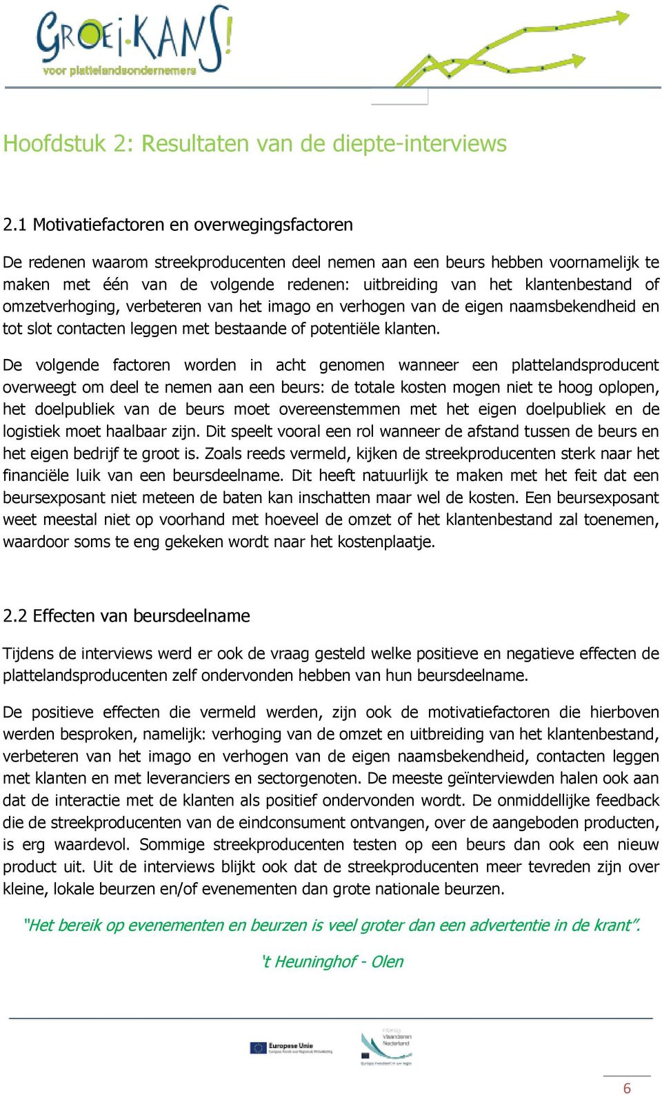 klantenbestand of omzetverhoging, verbeteren van het imago en verhogen van de eigen naamsbekendheid en tot slot contacten leggen met bestaande of potentiële klanten.