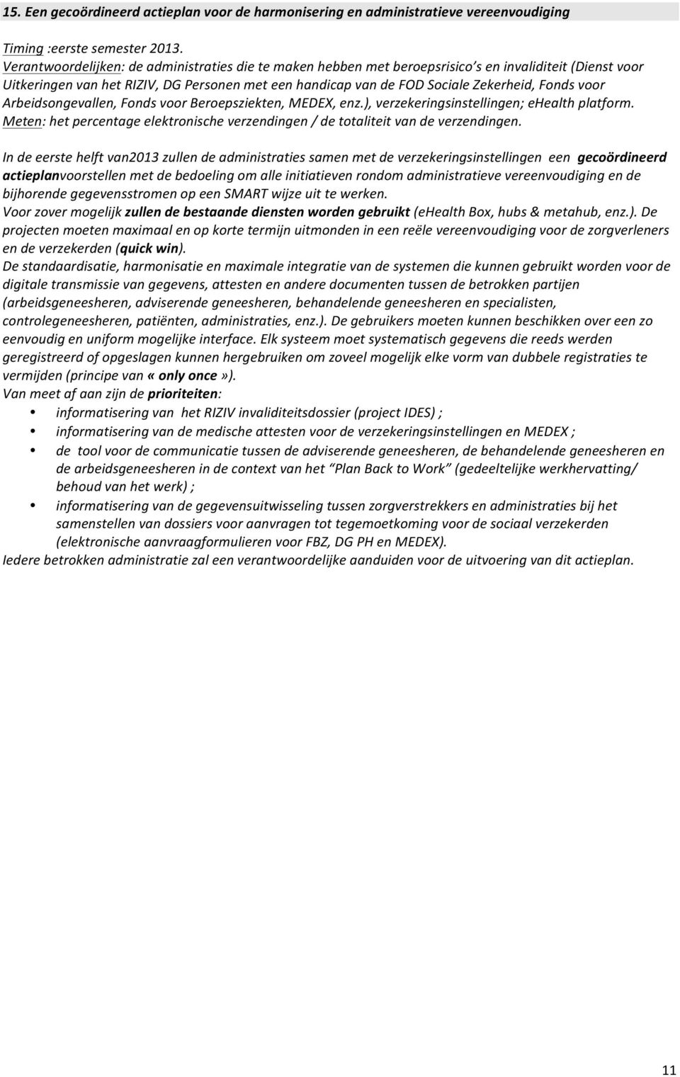 voor Arbeidsongevallen, Fonds voor Beroepsziekten, MEDEX, enz.), verzekeringsinstellingen; ehealth platform. Meten: het percentage elektronische verzendingen / de totaliteit van de verzendingen.