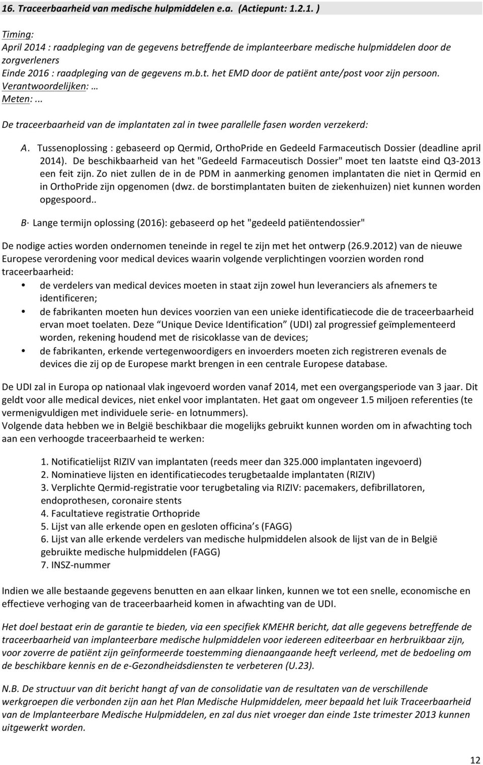 Tussenoplossing : gebaseerd op Qermid, OrthoPride en Gedeeld Farmaceutisch Dossier (deadline april 2014).