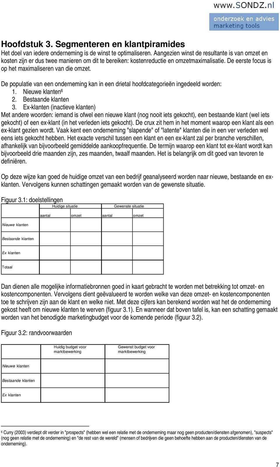 De populatie van een onderneming kan in een drietal hoofdcategorieën ingedeeld worden: 1. Nieuwe klanten 6 2. Bestaande klanten 3.