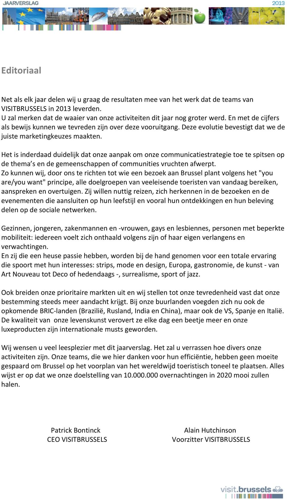 Het is inderdaad duidelijk dat onze aanpak om onze communicatiestrategie toe te spitsen op de thema s en de gemeenschappen of communities vruchten afwerpt.