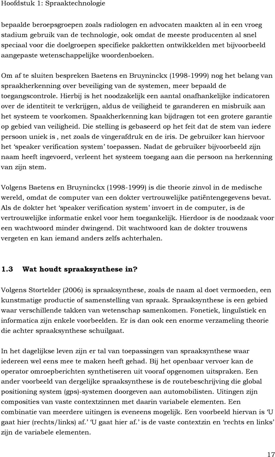 Om af te sluiten bespreken Baetens en Bruyninckx (1998-1999) nog het belang van spraakherkenning over beveiliging van de systemen, meer bepaald de toegangscontrole.