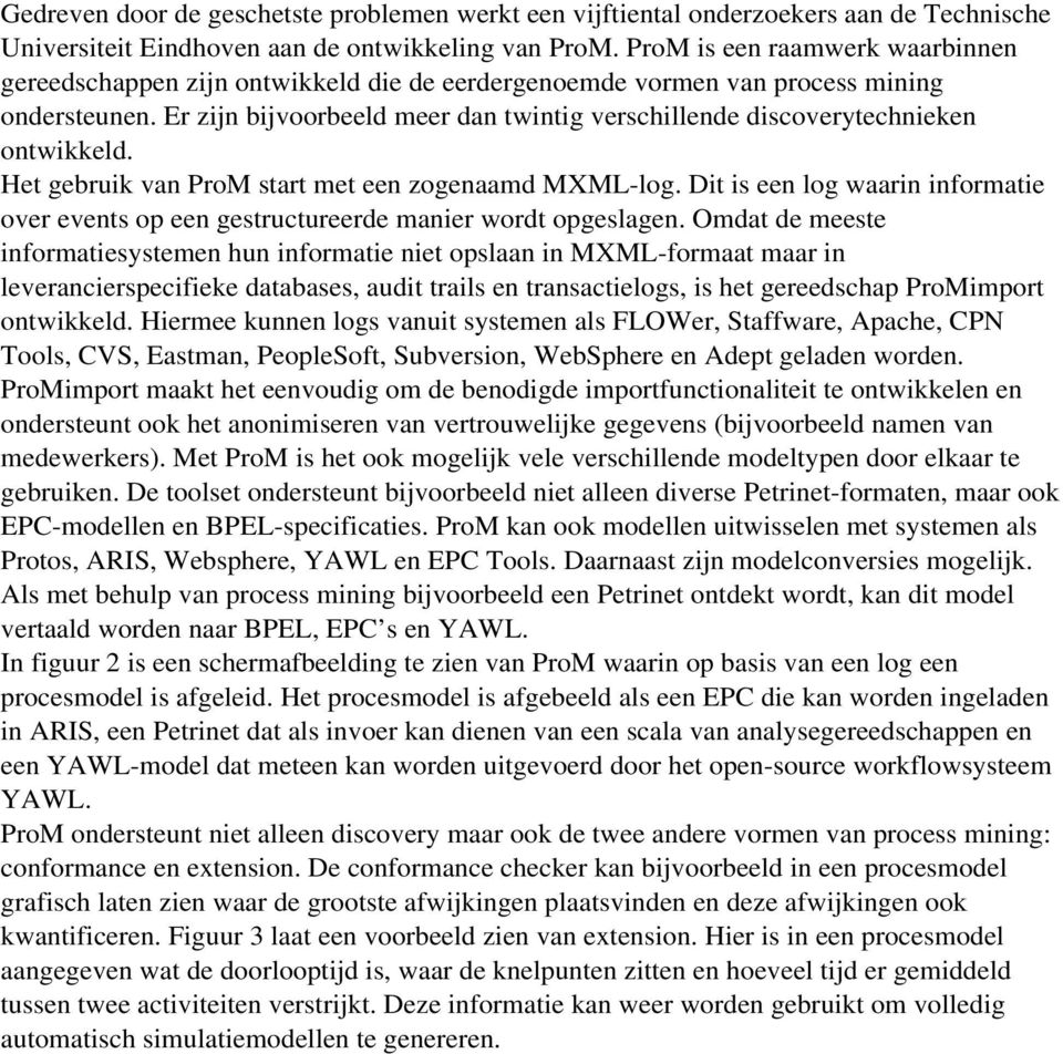 Er zijn bijvoorbeeld meer dan twintig verschillende discoverytechnieken ontwikkeld. Het gebruik van ProM start met een zogenaamd MXML-log.