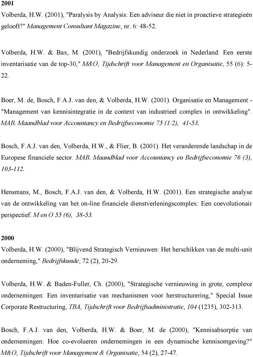 van den, & Volberda, H.W. (2001). Organisatie en Management - "Management van kennisintegratie in de context van industrieel complex in ontwikkeling". MAB.