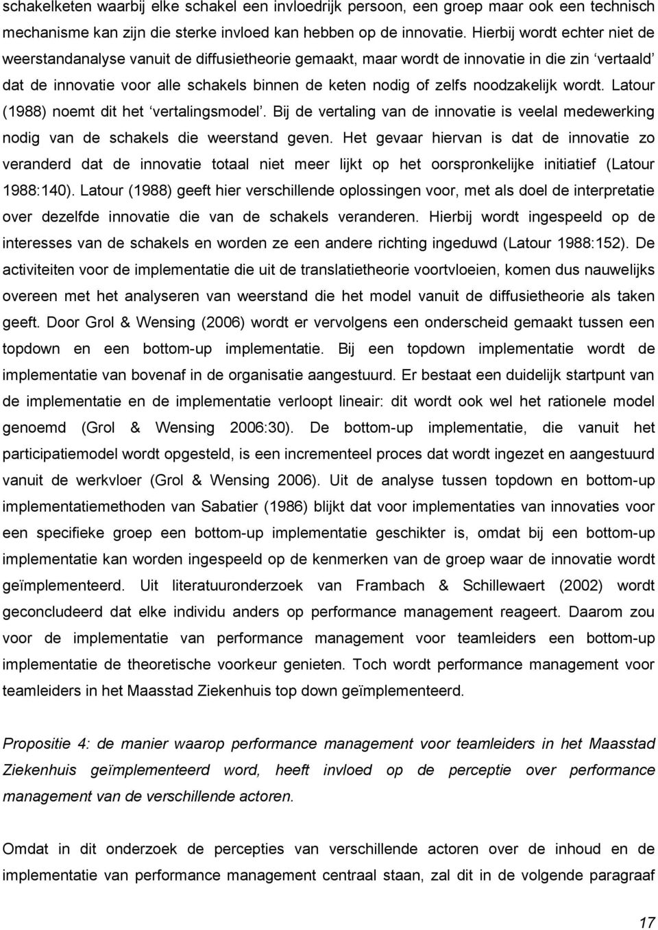 noodzakelijk wordt. Latour (1988) noemt dit het vertalingsmodel. Bij de vertaling van de innovatie is veelal medewerking nodig van de schakels die weerstand geven.