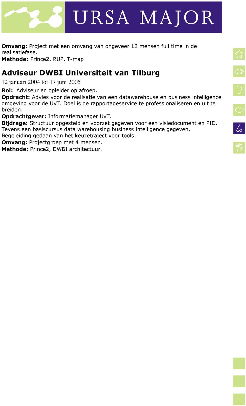 Opdracht: Advies voor de realisatie van een datawarehouse en business intelligence omgeving voor de UvT. Doel is de rapportageservice te professionaliseren en uit te breiden.