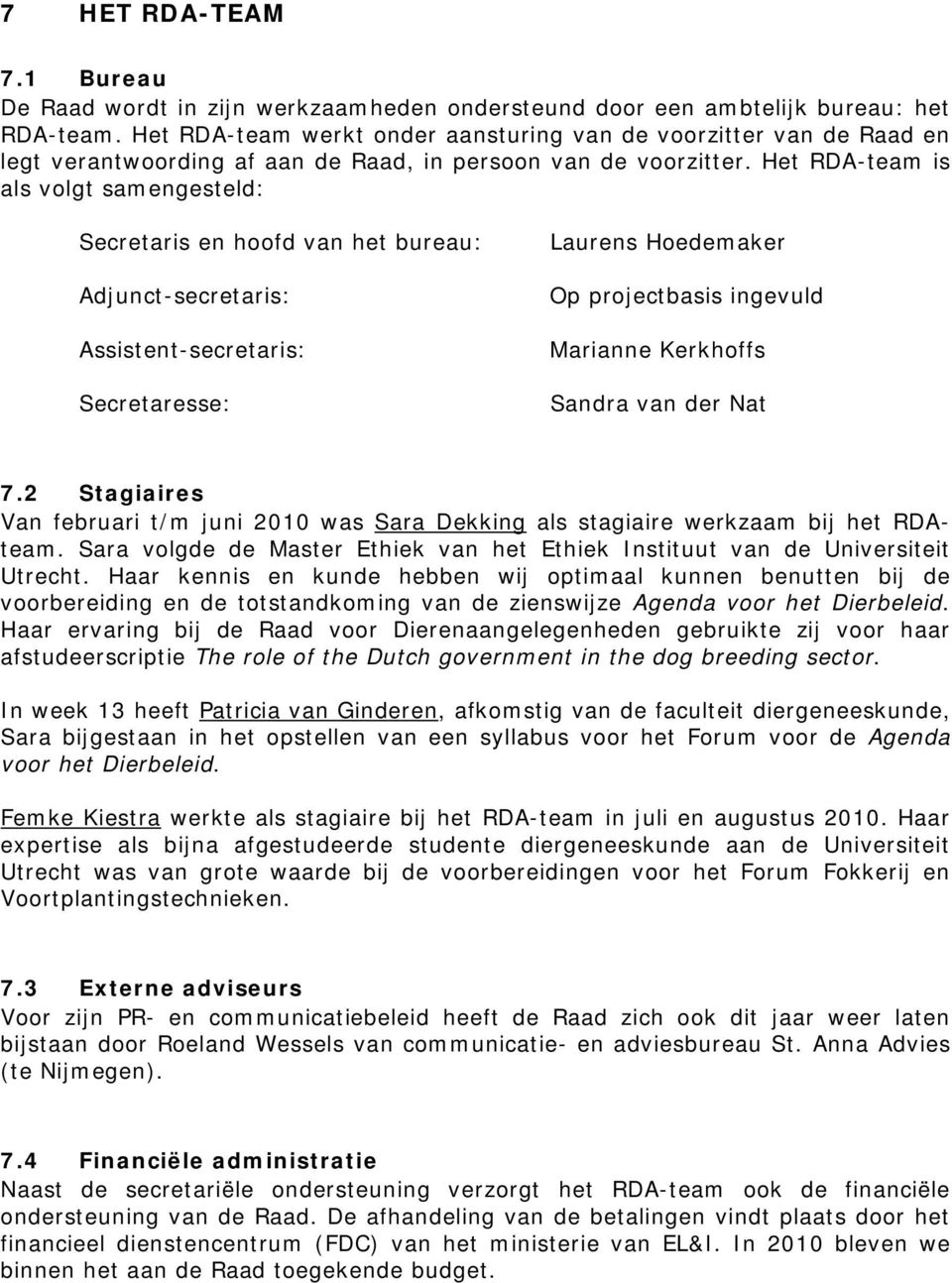 Het RDA-team is als volgt samengesteld: Secretaris en hoofd van het bureau: Adjunct-secretaris: Assistent-secretaris: Secretaresse: Laurens Hoedemaker Op projectbasis ingevuld Marianne Kerkhoffs